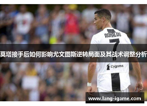 莫塔接手后如何影响尤文图斯逆转局面及其战术调整分析