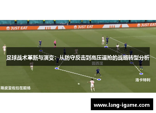足球战术革新与演变:从防守反击到高压逼抢的战略转型分析 足球战术革新与演变:从防守反击到高压逼抢的战略转型分析