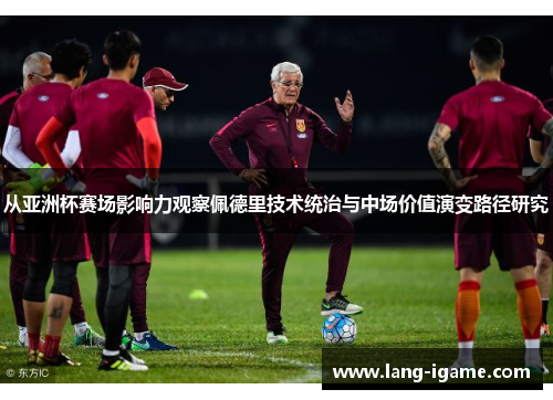 从亚洲杯赛场影响力观察佩德里技术统治与中场价值演变路径研究 从亚洲杯赛场影响力观察佩德里技术统治与中场价值演变路径研究