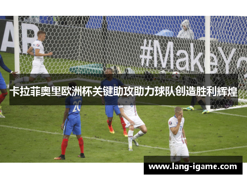 卡拉菲奥里欧洲杯关键助攻助力球队创造胜利辉煌 卡拉菲奥里欧洲杯关键助攻助力球队创造胜利辉煌