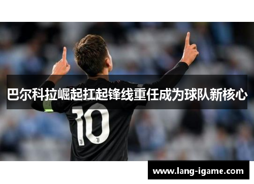 巴尔科拉崛起扛起锋线重任成为球队新核心